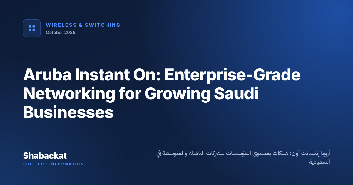 Aruba Instant On: Enterprise-Grade Networking for Growing Saudi Businesses